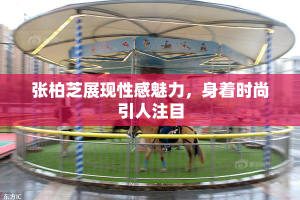 张柏芝展现性感魅力，身着时尚引人注目