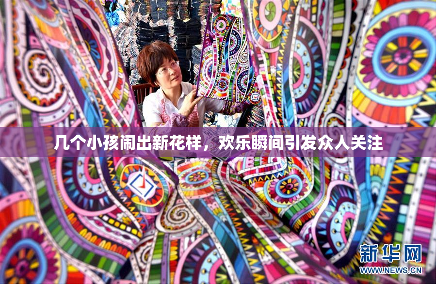 几个小孩闹出新花样，欢乐瞬间引发众人关注