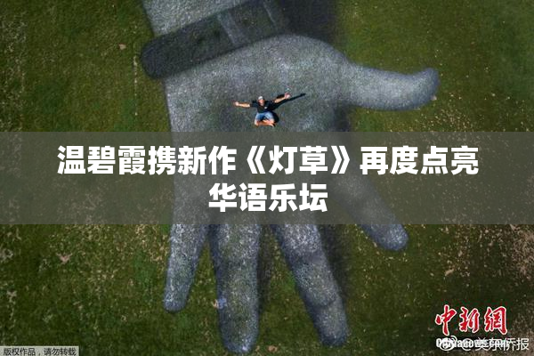 温碧霞携新作《灯草》再度点亮华语乐坛