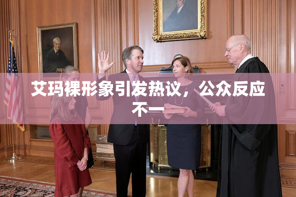 艾玛裸形象引发热议，公众反应不一