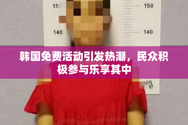 韩国免费活动引发热潮，民众积极参与乐享其中