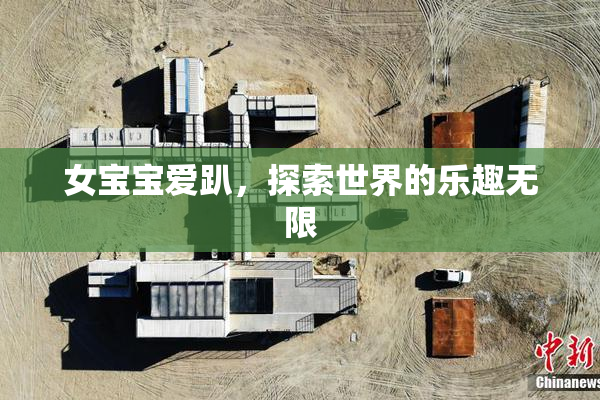 女宝宝爱趴，探索世界的乐趣无限