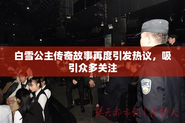 白雪公主传奇故事再度引发热议，吸引众多关注