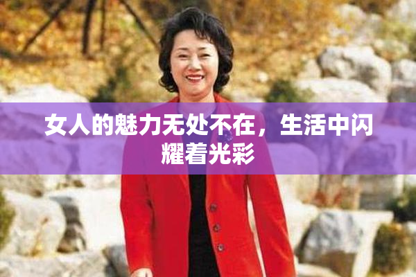 女人的魅力无处不在，生活中闪耀着光彩