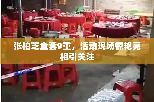 张柏芝全套9重，活动现场惊艳亮相引关注