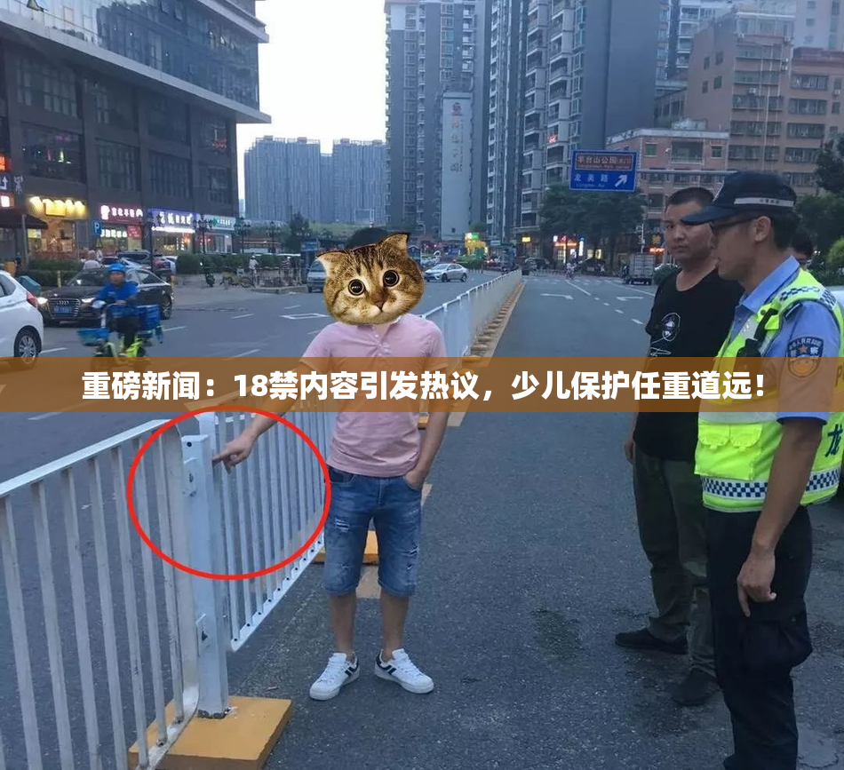 重磅新闻：18禁内容引发热议，少儿保护任重道远！