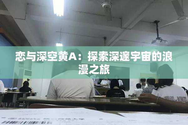 恋与深空黄A：探索深邃宇宙的浪漫之旅