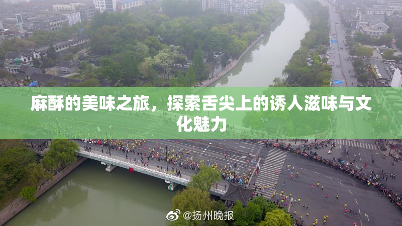 麻酥的美味之旅，探索舌尖上的诱人滋味与文化魅力