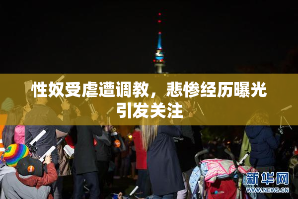 性奴受虐遭调教，悲惨经历曝光引发关注
