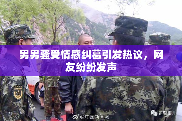 男男骚受情感纠葛引发热议，网友纷纷发声