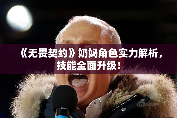 《无畏契约》奶妈角色实力解析，技能全面升级！