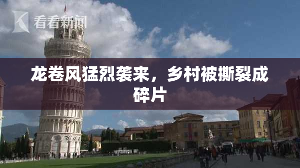 龙卷风猛烈袭来，乡村被撕裂成碎片
