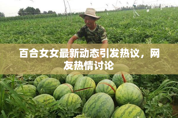 百合女女最新动态引发热议，网友热情讨论