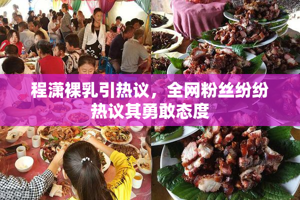 程潇裸乳引热议，全网粉丝纷纷热议其勇敢态度