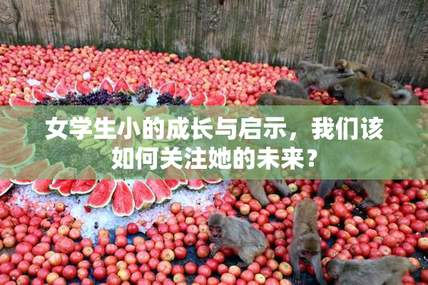 女学生小的成长与启示，我们该如何关注她的未来？