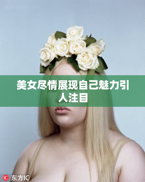 美女尽情展现自己魅力引人注目