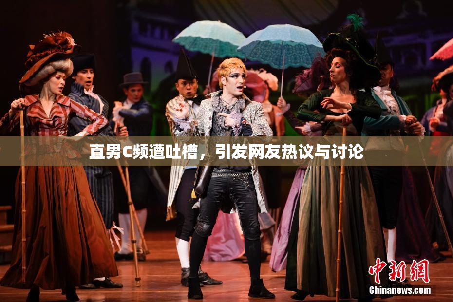 直男C频遭吐槽，引发网友热议与讨论
