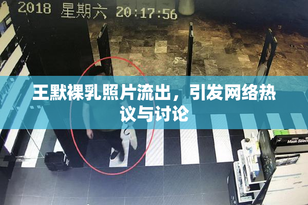 王默裸乳照片流出，引发网络热议与讨论