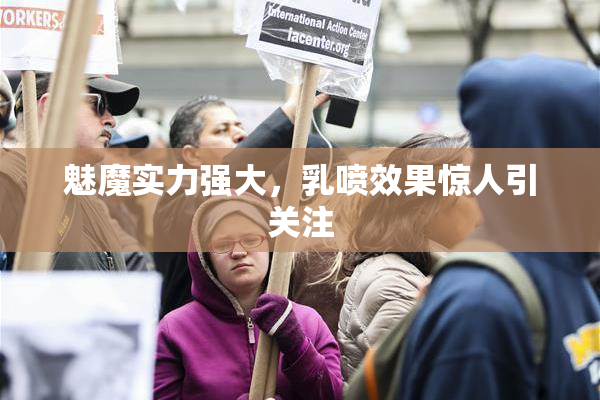 魅魔实力强大，乳喷效果惊人引关注