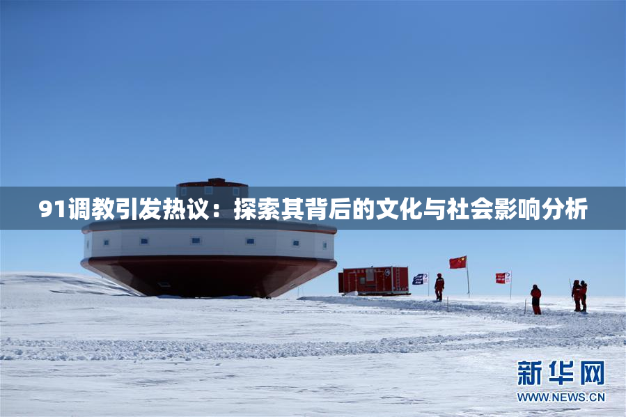91调教引发热议：探索其背后的文化与社会影响分析