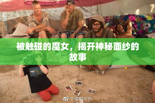 被触碰的魔女，揭开神秘面纱的故事