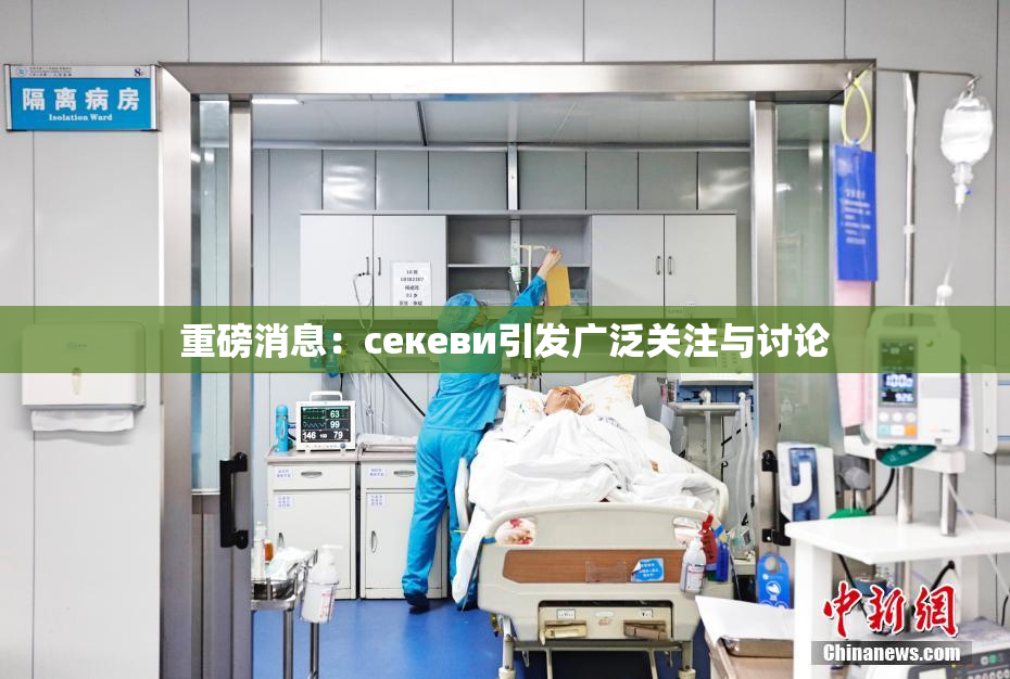 重磅消息：ceкеви引发广泛关注与讨论