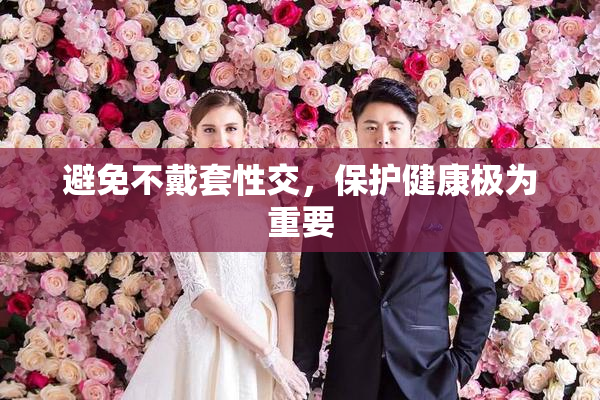 避免不戴套性交，保护健康极为重要