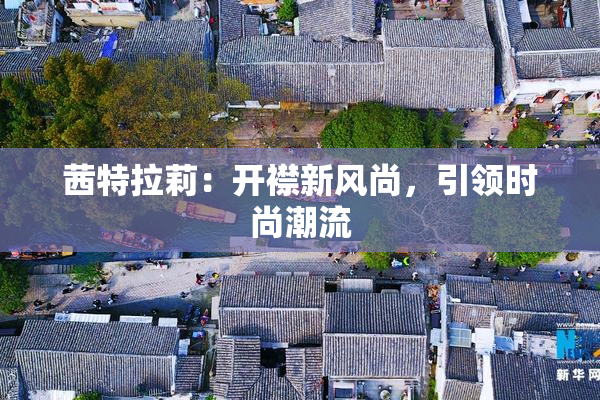 茜特拉莉：开襟新风尚，引领时尚潮流