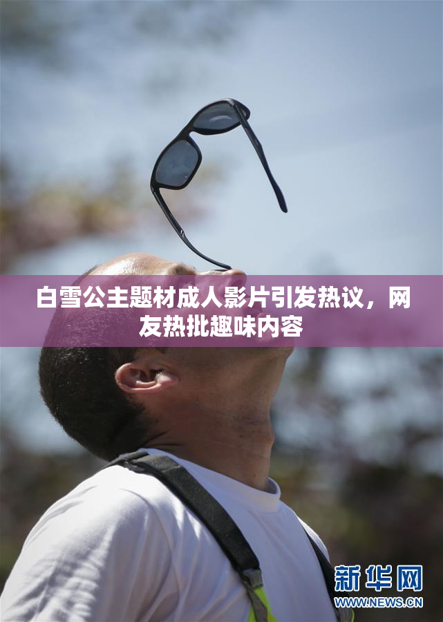 白雪公主题材成人影片引发热议，网友热批趣味内容