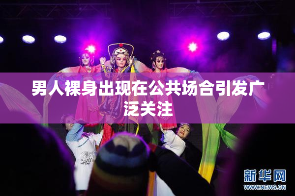 男人裸身出现在公共场合引发广泛关注