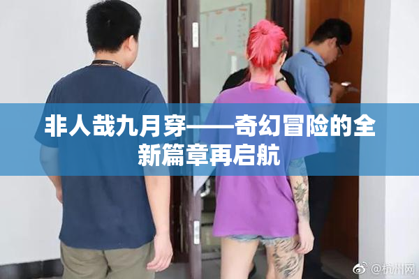 非人哉九月穿——奇幻冒险的全新篇章再启航