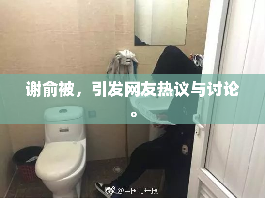 谢俞被，引发网友热议与讨论。