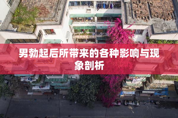 男勃起后所带来的各种影响与现象剖析