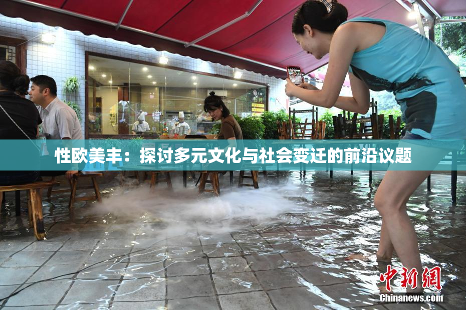 性欧美丰：探讨多元文化与社会变迁的前沿议题