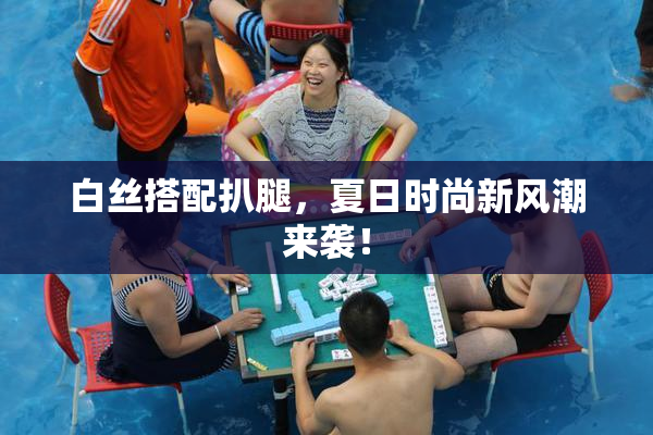 白丝搭配扒腿，夏日时尚新风潮来袭！