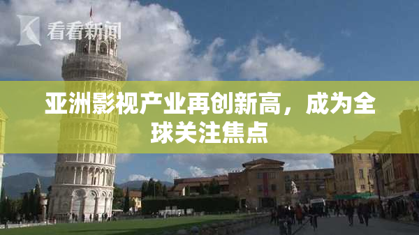 亚洲影视产业再创新高，成为全球关注焦点