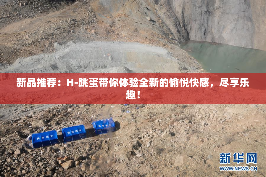 新品推荐：H-跳蛋带你体验全新的愉悦快感，尽享乐趣！
