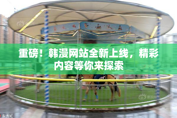 重磅！韩漫网站全新上线，精彩内容等你来探索