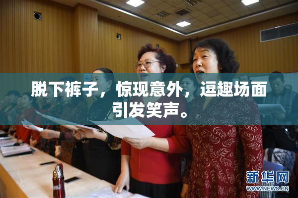 脱下裤子，惊现意外，逗趣场面引发笑声。