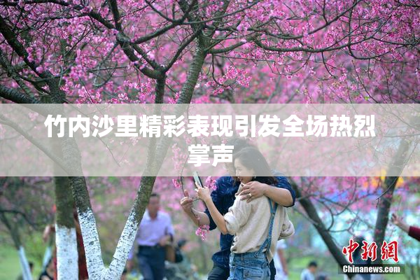 竹内沙里精彩表现引发全场热烈掌声