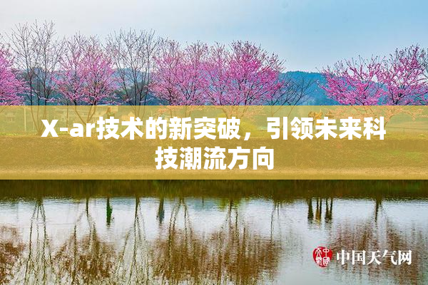 X-ar技术的新突破，引领未来科技潮流方向