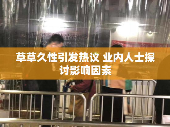 草草久性引发热议 业内人士探讨影响因素