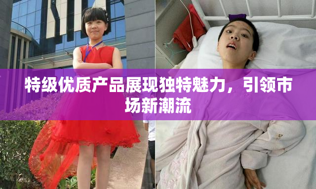 特级优质产品展现独特魅力，引领市场新潮流