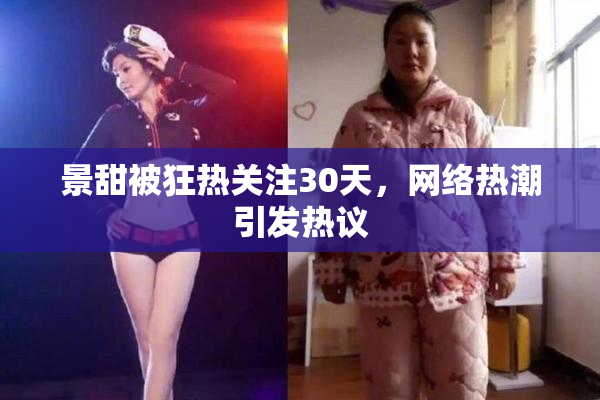 景甜被狂热关注30天，网络热潮引发热议