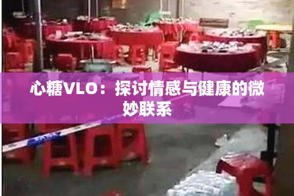 心糖VLO：探讨情感与健康的微妙联系