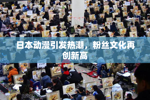 日本动漫引发热潮，粉丝文化再创新高
