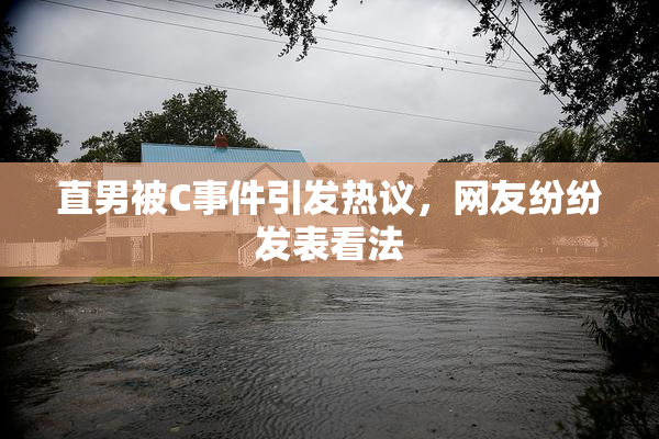 直男被C事件引发热议，网友纷纷发表看法