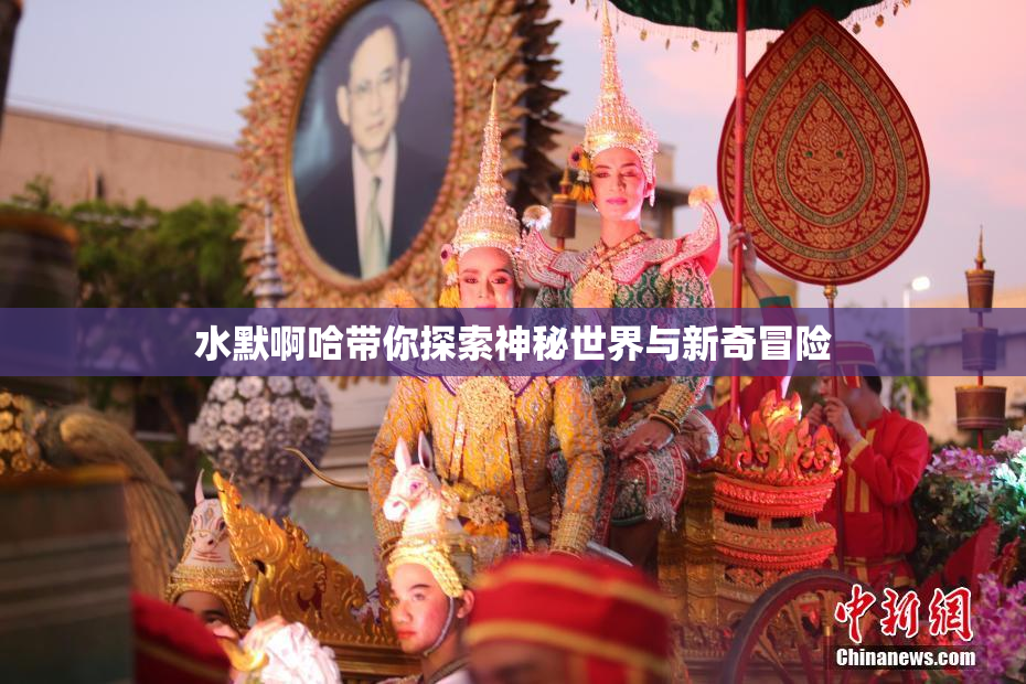 水默啊哈带你探索神秘世界与新奇冒险