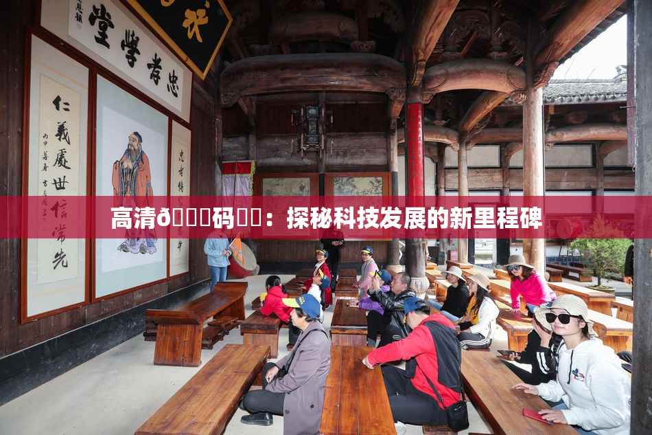 高清🈚码❌‌：探秘科技发展的新里程碑