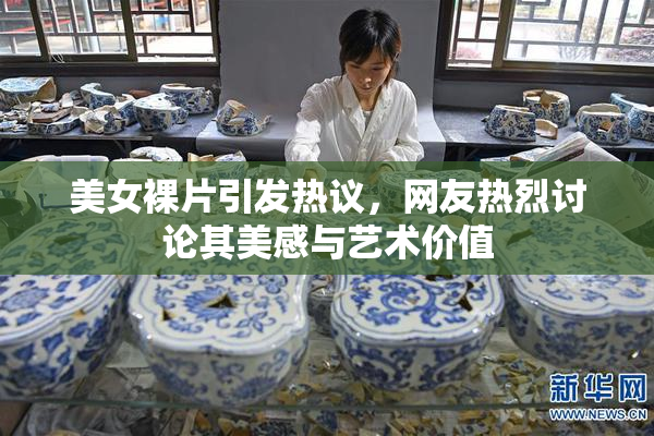 美女裸片引发热议，网友热烈讨论其美感与艺术价值